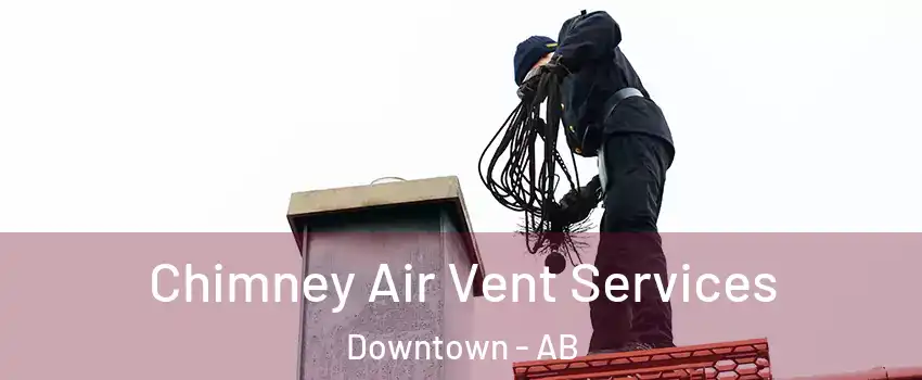  Chimney Air Vent Services Downtown - AB
