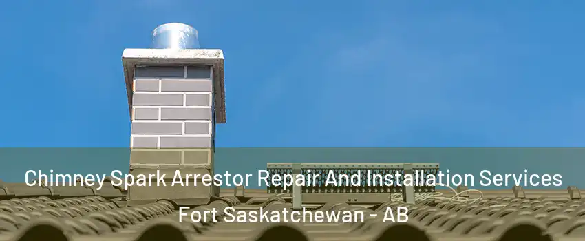  Chimney Spark Arrestor Repair And Installation Services Fort Saskatchewan - AB