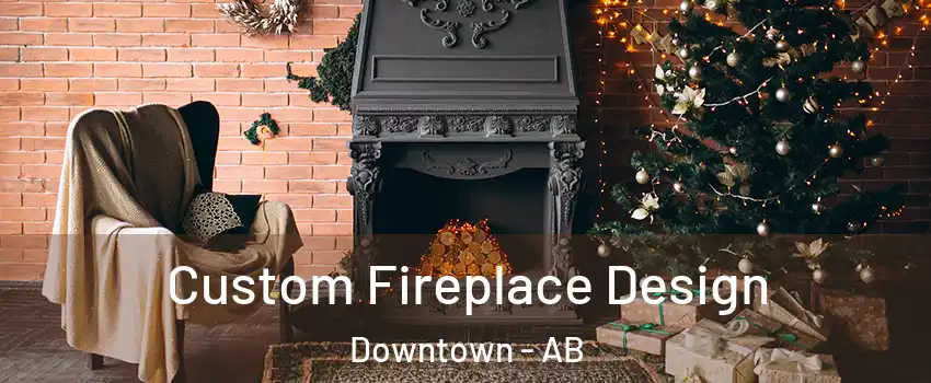  Custom Fireplace Design Downtown - AB