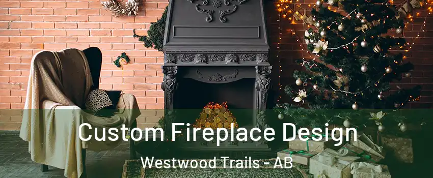  Custom Fireplace Design Westwood Trails - AB