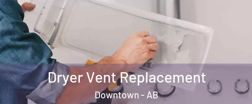  Dryer Vent Replacement Downtown - AB