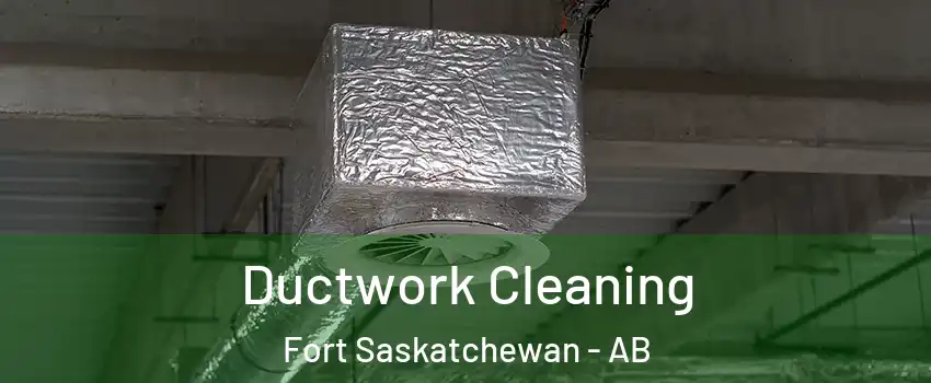  Ductwork Cleaning Fort Saskatchewan - AB