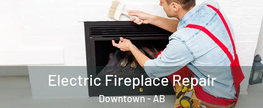  Electric Fireplace Repair Downtown - AB