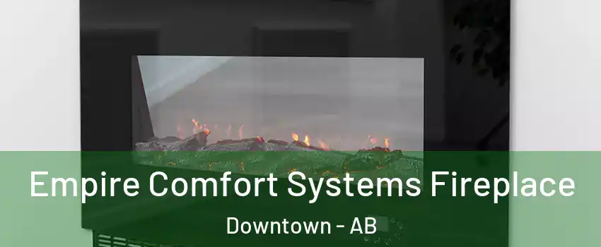  Empire Comfort Systems Fireplace Downtown - AB