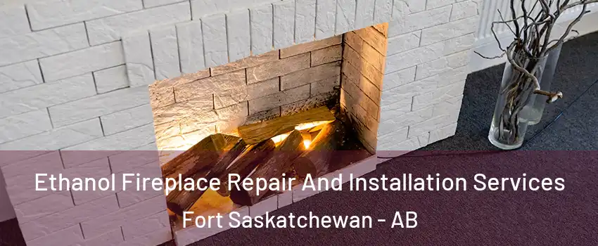  Ethanol Fireplace Repair And Installation Services Fort Saskatchewan - AB