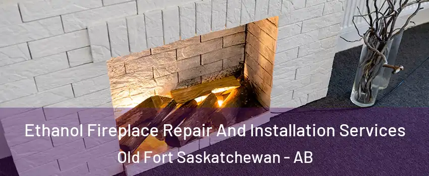  Ethanol Fireplace Repair And Installation Services Old Fort Saskatchewan - AB