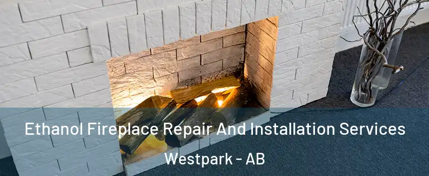  Ethanol Fireplace Repair And Installation Services Westpark - AB