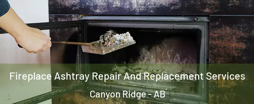  Fireplace Ashtray Repair And Replacement Services Canyon Ridge - AB