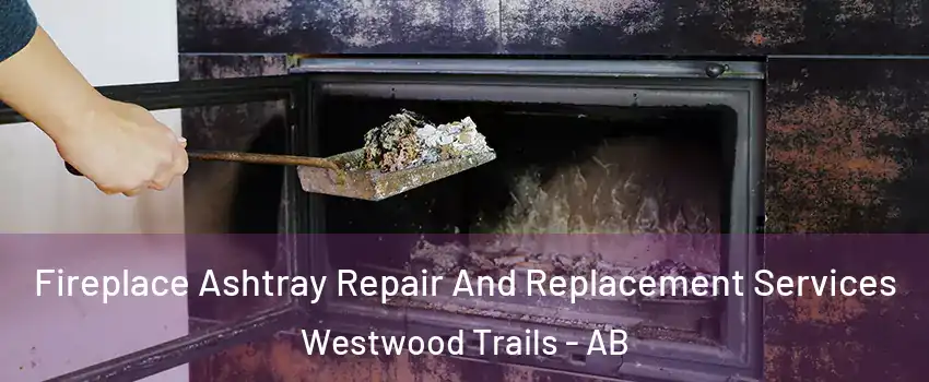  Fireplace Ashtray Repair And Replacement Services Westwood Trails - AB