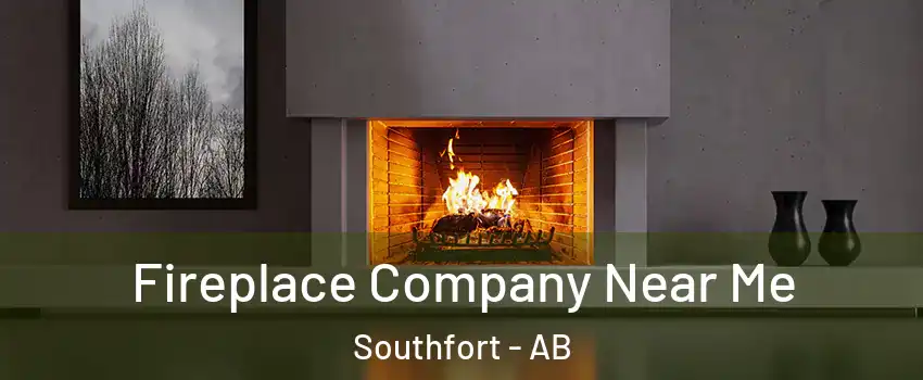  Fireplace Company Near Me Southfort - AB