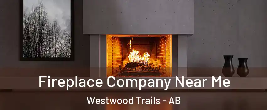  Fireplace Company Near Me Westwood Trails - AB