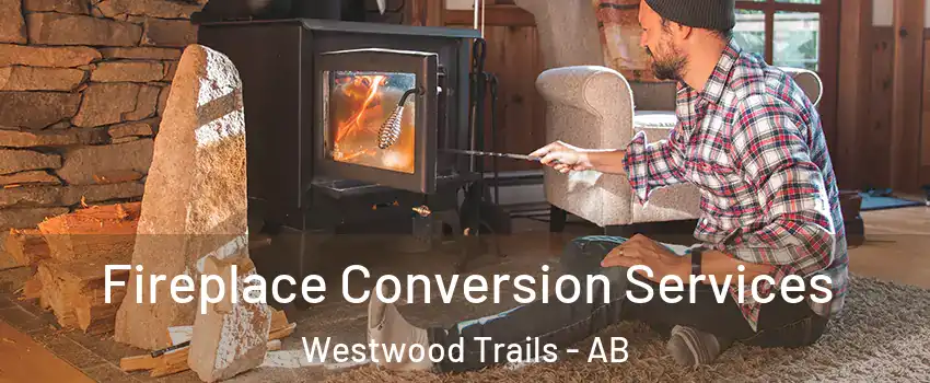  Fireplace Conversion Services Westwood Trails - AB