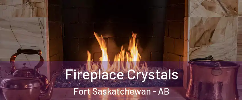  Fireplace Crystals Fort Saskatchewan - AB