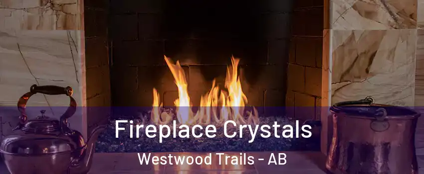  Fireplace Crystals Westwood Trails - AB