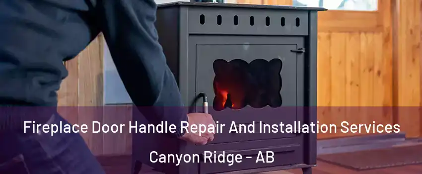  Fireplace Door Handle Repair And Installation Services Canyon Ridge - AB
