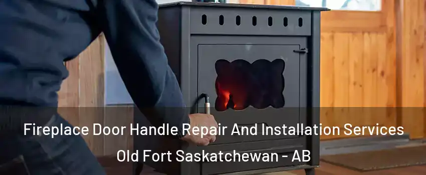  Fireplace Door Handle Repair And Installation Services Old Fort Saskatchewan - AB