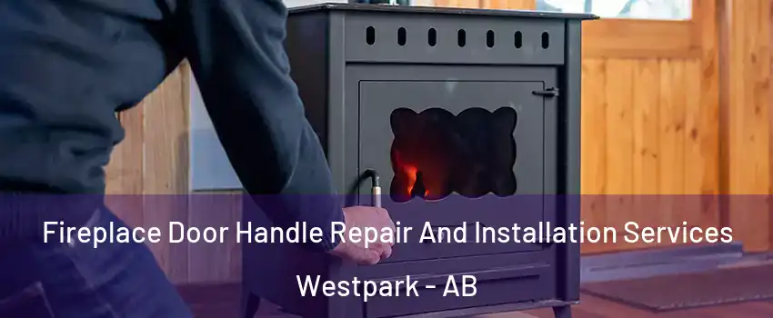  Fireplace Door Handle Repair And Installation Services Westpark - AB