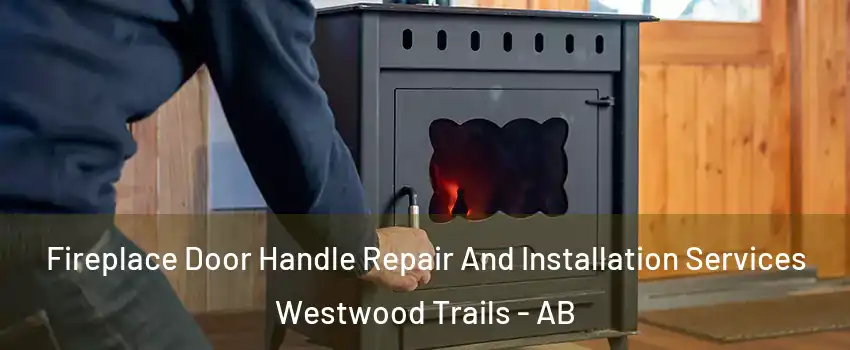  Fireplace Door Handle Repair And Installation Services Westwood Trails - AB