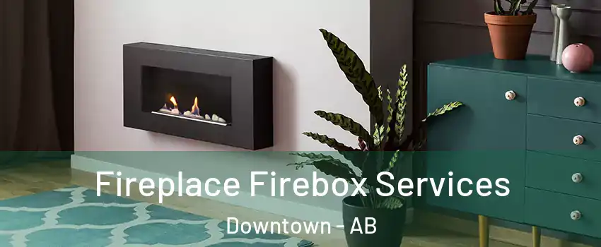  Fireplace Firebox Services Downtown - AB