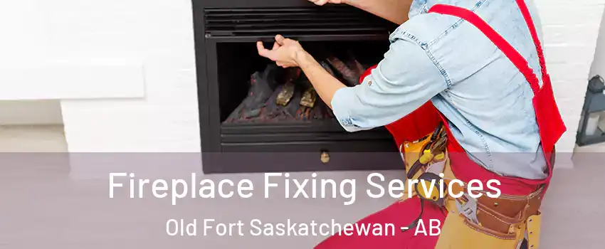  Fireplace Fixing Services Old Fort Saskatchewan - AB