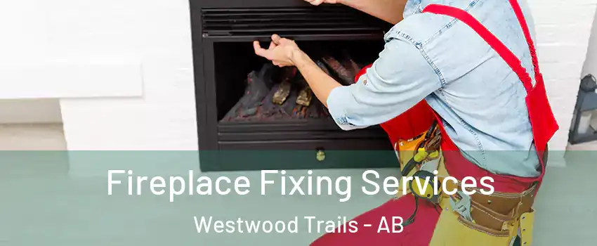  Fireplace Fixing Services Westwood Trails - AB