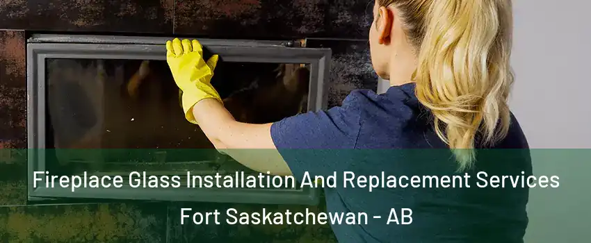  Fireplace Glass Installation And Replacement Services Fort Saskatchewan - AB