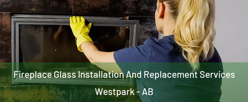  Fireplace Glass Installation And Replacement Services Westpark - AB