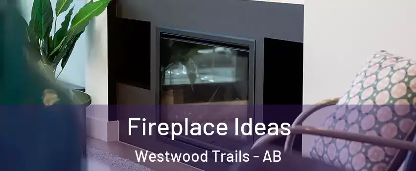  Fireplace Ideas Westwood Trails - AB
