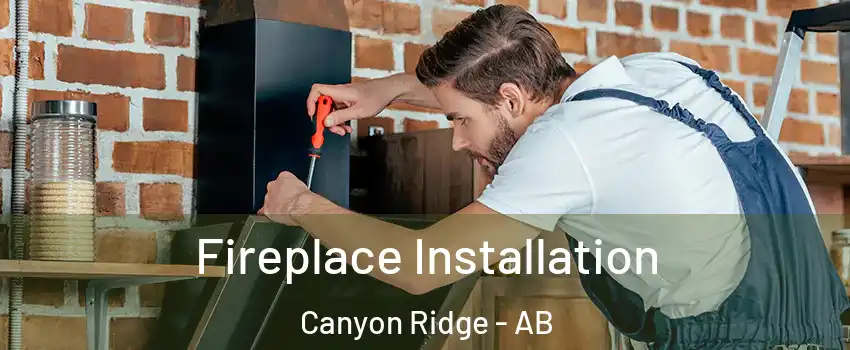  Fireplace Installation Canyon Ridge - AB