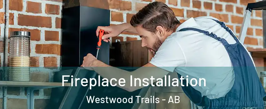  Fireplace Installation Westwood Trails - AB