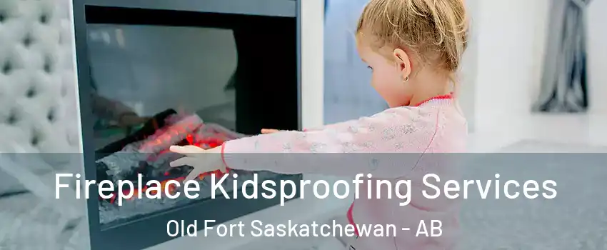  Fireplace Kidsproofing Services Old Fort Saskatchewan - AB