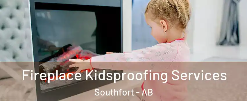  Fireplace Kidsproofing Services Southfort - AB