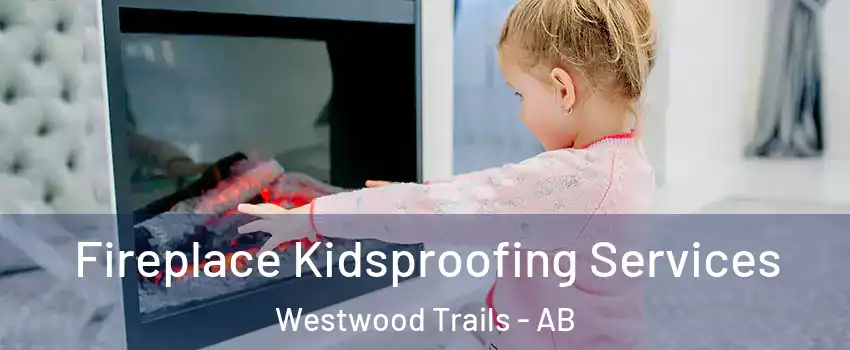  Fireplace Kidsproofing Services Westwood Trails - AB