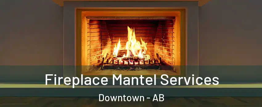  Fireplace Mantel Services Downtown - AB