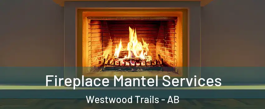  Fireplace Mantel Services Westwood Trails - AB