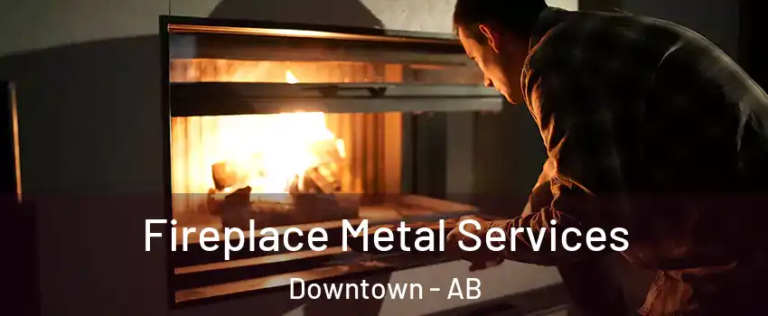  Fireplace Metal Services Downtown - AB