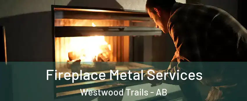  Fireplace Metal Services Westwood Trails - AB