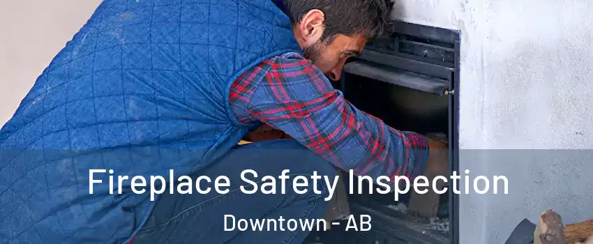  Fireplace Safety Inspection Downtown - AB
