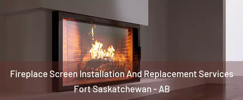  Fireplace Screen Installation And Replacement Services Fort Saskatchewan - AB