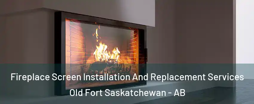  Fireplace Screen Installation And Replacement Services Old Fort Saskatchewan - AB