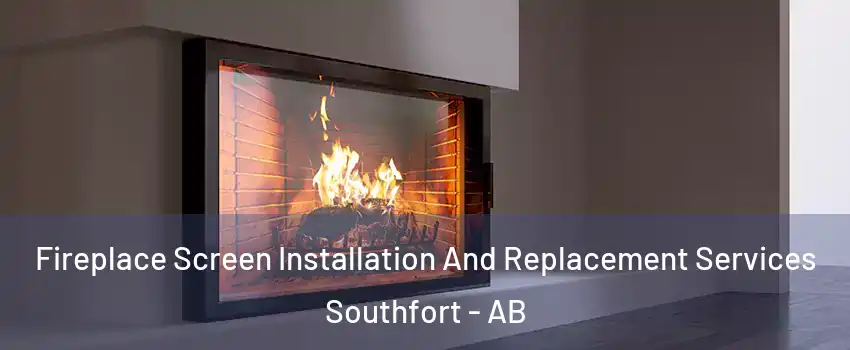  Fireplace Screen Installation And Replacement Services Southfort - AB