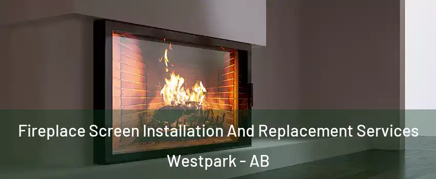 Fireplace Screen Installation And Replacement Services Westpark - AB