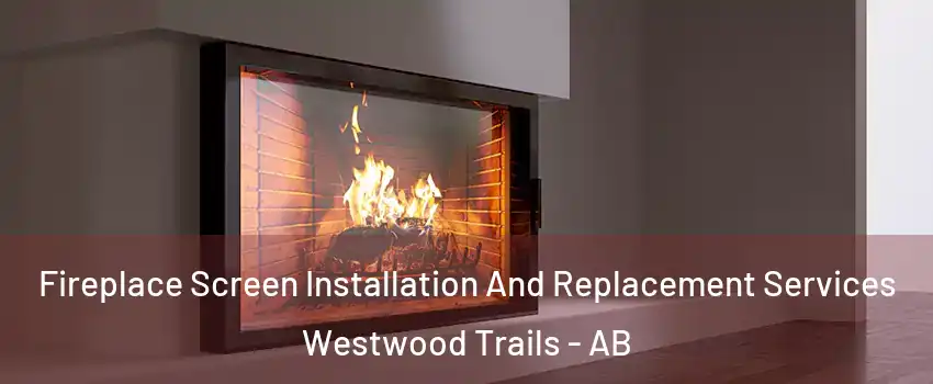  Fireplace Screen Installation And Replacement Services Westwood Trails - AB
