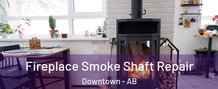 Fireplace Smoke Shaft Repair Downtown - AB