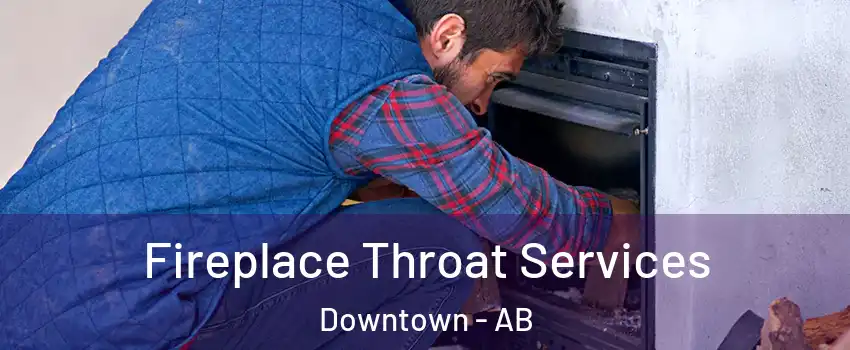  Fireplace Throat Services Downtown - AB