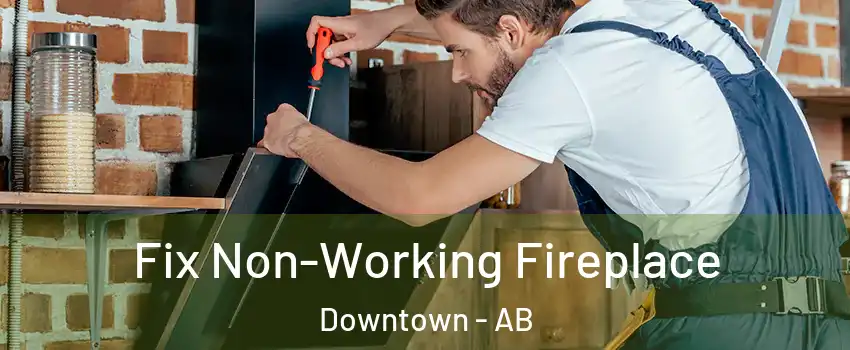  Fix Non-Working Fireplace Downtown - AB
