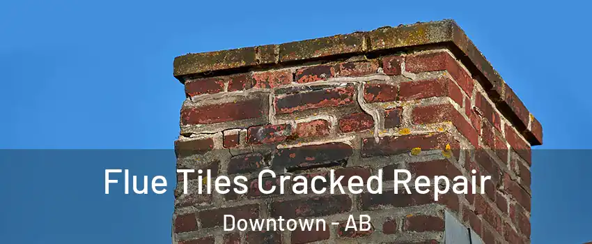  Flue Tiles Cracked Repair Downtown - AB