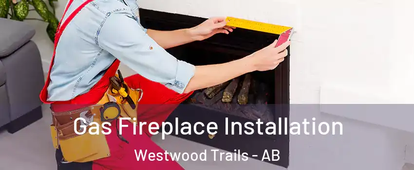  Gas Fireplace Installation Westwood Trails - AB