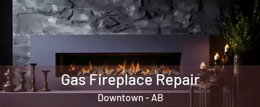  Gas Fireplace Repair Downtown - AB
