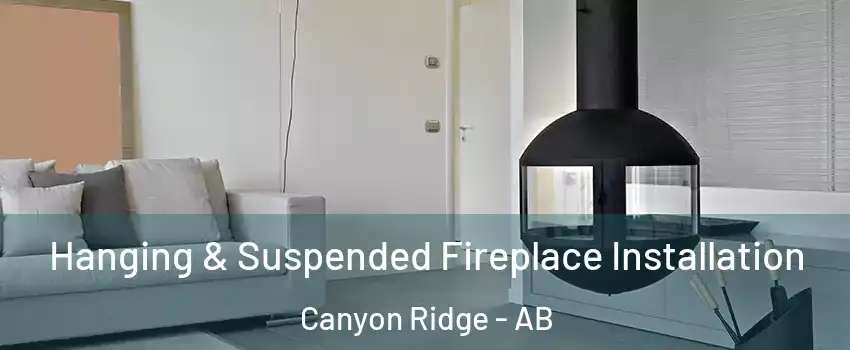  Hanging & Suspended Fireplace Installation Canyon Ridge - AB